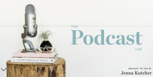 Jenna Kutcher – The Podcast Lab + The Content Lab